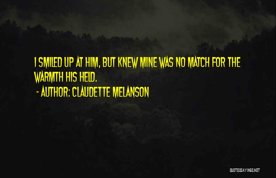 Claudette Melanson Quotes: I Smiled Up At Him, But Knew Mine Was No Match For The Warmth His Held.