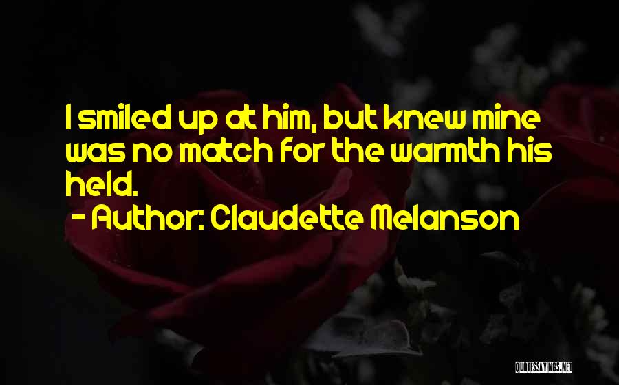 Claudette Melanson Quotes: I Smiled Up At Him, But Knew Mine Was No Match For The Warmth His Held.