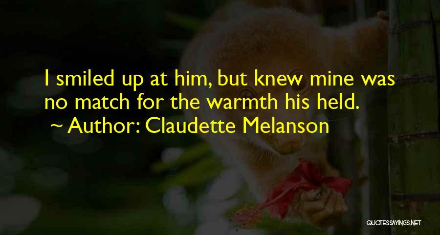 Claudette Melanson Quotes: I Smiled Up At Him, But Knew Mine Was No Match For The Warmth His Held.