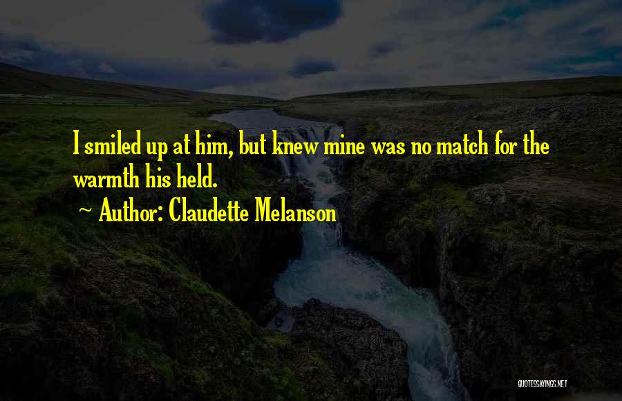 Claudette Melanson Quotes: I Smiled Up At Him, But Knew Mine Was No Match For The Warmth His Held.