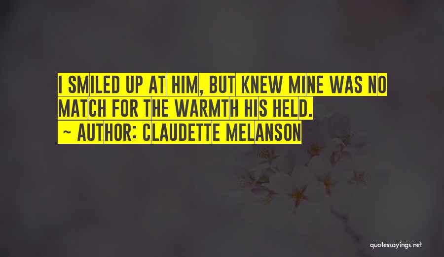 Claudette Melanson Quotes: I Smiled Up At Him, But Knew Mine Was No Match For The Warmth His Held.