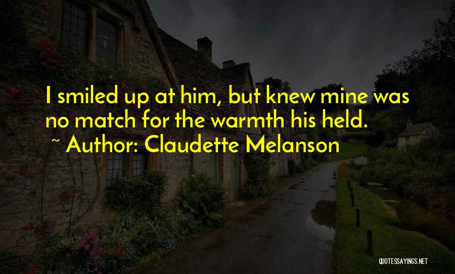 Claudette Melanson Quotes: I Smiled Up At Him, But Knew Mine Was No Match For The Warmth His Held.