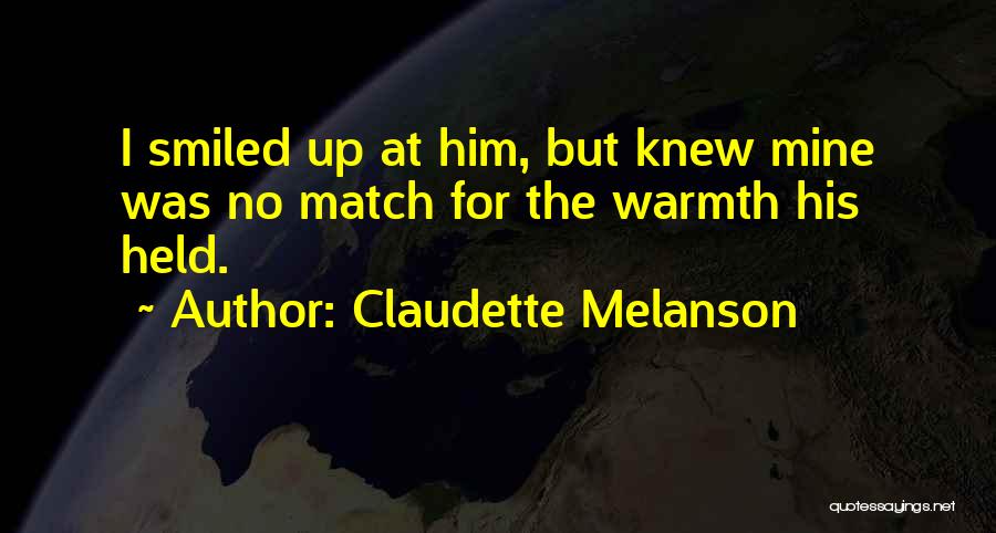 Claudette Melanson Quotes: I Smiled Up At Him, But Knew Mine Was No Match For The Warmth His Held.