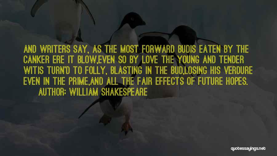 William Shakespeare Quotes: And Writers Say, As The Most Forward Budis Eaten By The Canker Ere It Blow,even So By Love The Young