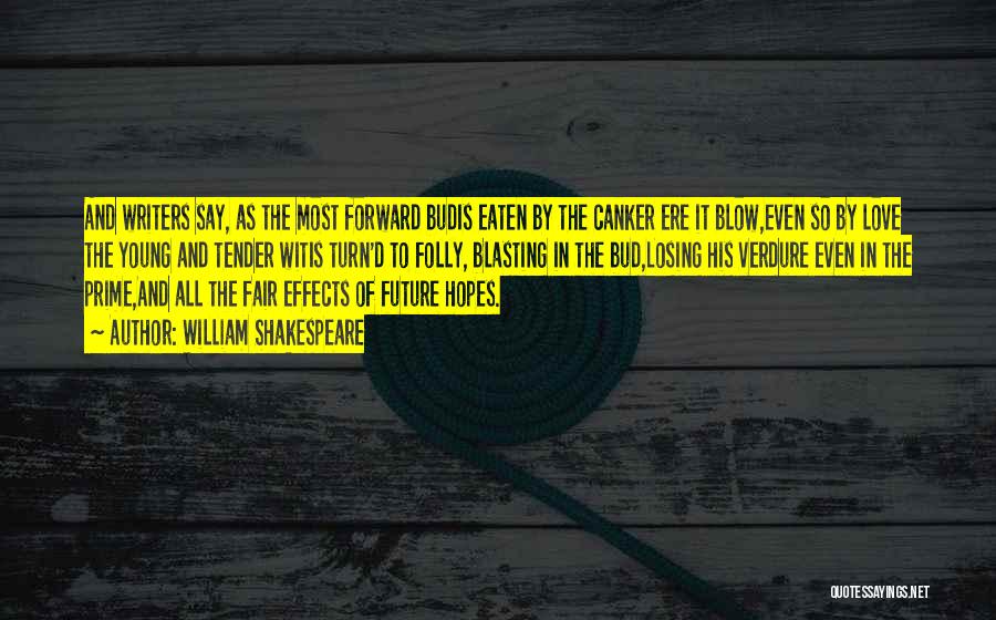 William Shakespeare Quotes: And Writers Say, As The Most Forward Budis Eaten By The Canker Ere It Blow,even So By Love The Young