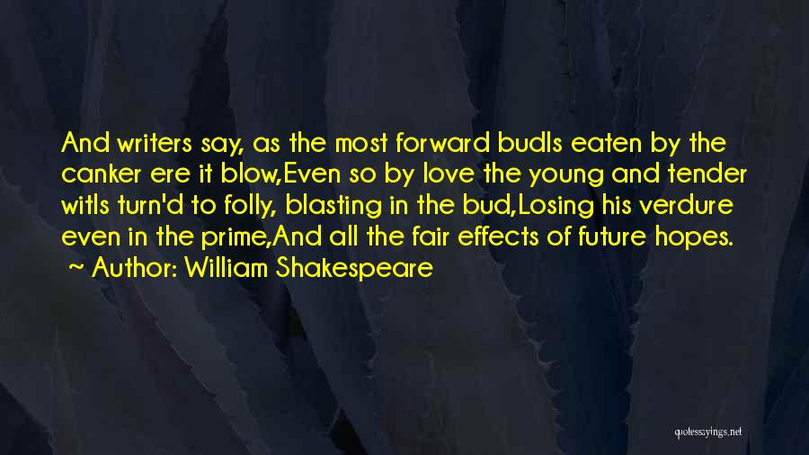 William Shakespeare Quotes: And Writers Say, As The Most Forward Budis Eaten By The Canker Ere It Blow,even So By Love The Young