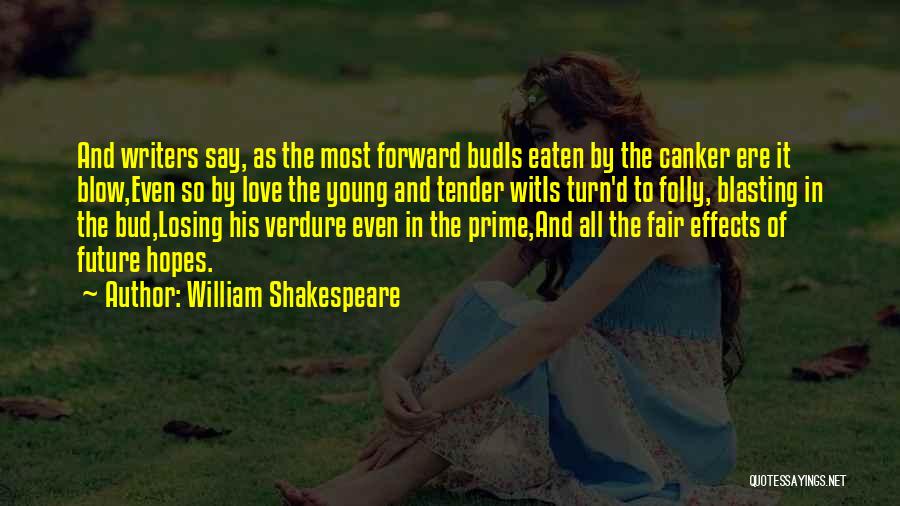 William Shakespeare Quotes: And Writers Say, As The Most Forward Budis Eaten By The Canker Ere It Blow,even So By Love The Young