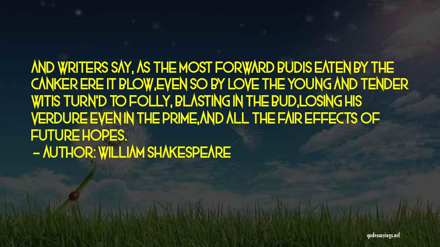 William Shakespeare Quotes: And Writers Say, As The Most Forward Budis Eaten By The Canker Ere It Blow,even So By Love The Young