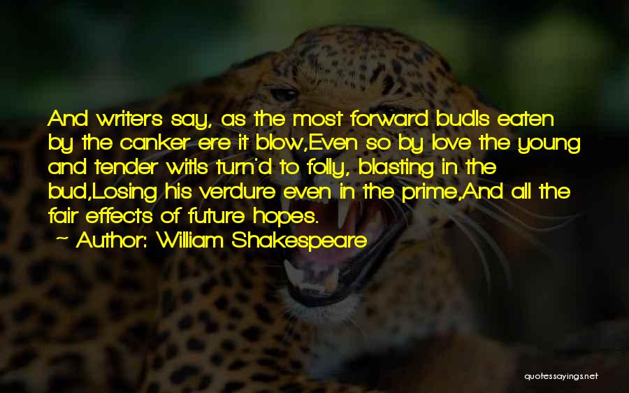 William Shakespeare Quotes: And Writers Say, As The Most Forward Budis Eaten By The Canker Ere It Blow,even So By Love The Young