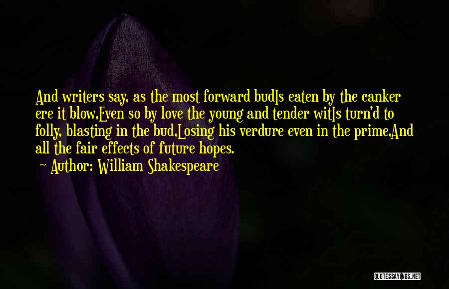 William Shakespeare Quotes: And Writers Say, As The Most Forward Budis Eaten By The Canker Ere It Blow,even So By Love The Young