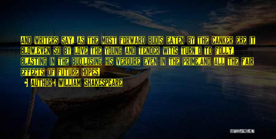 William Shakespeare Quotes: And Writers Say, As The Most Forward Budis Eaten By The Canker Ere It Blow,even So By Love The Young