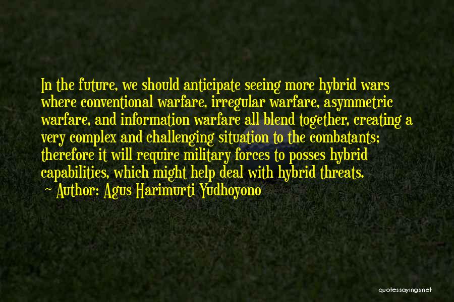 Agus Harimurti Yudhoyono Quotes: In The Future, We Should Anticipate Seeing More Hybrid Wars Where Conventional Warfare, Irregular Warfare, Asymmetric Warfare, And Information Warfare