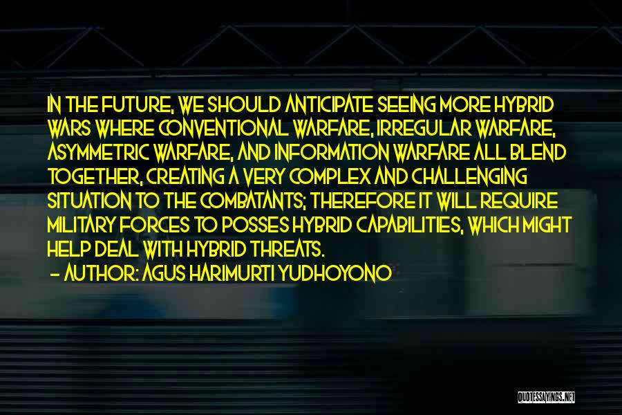 Agus Harimurti Yudhoyono Quotes: In The Future, We Should Anticipate Seeing More Hybrid Wars Where Conventional Warfare, Irregular Warfare, Asymmetric Warfare, And Information Warfare