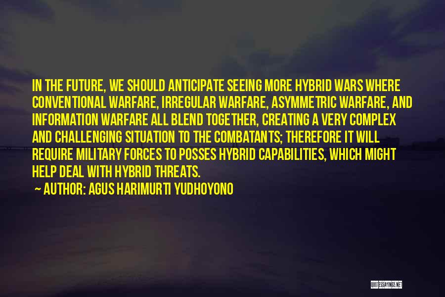 Agus Harimurti Yudhoyono Quotes: In The Future, We Should Anticipate Seeing More Hybrid Wars Where Conventional Warfare, Irregular Warfare, Asymmetric Warfare, And Information Warfare