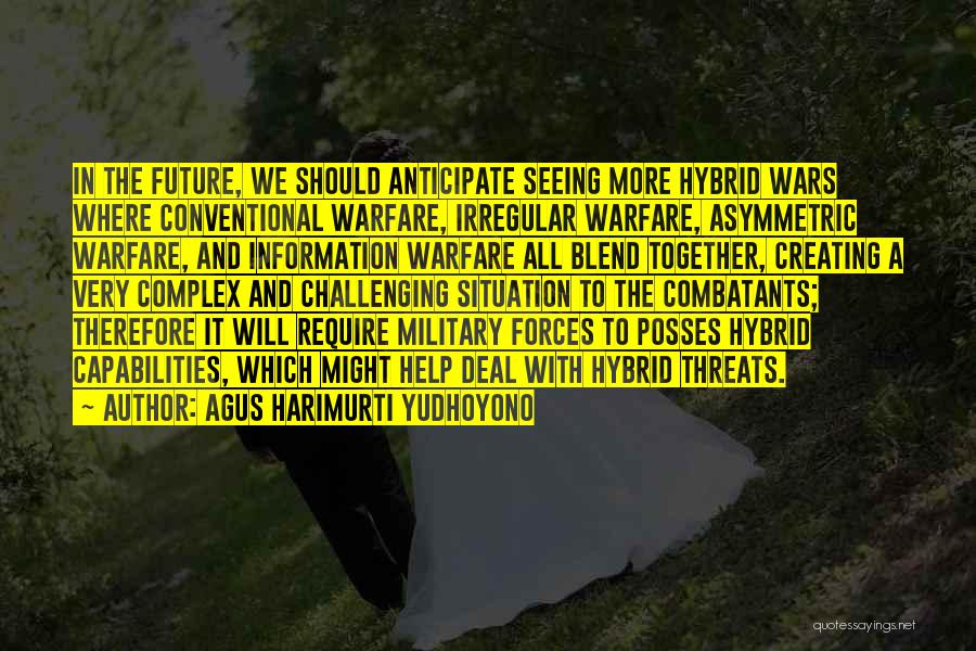 Agus Harimurti Yudhoyono Quotes: In The Future, We Should Anticipate Seeing More Hybrid Wars Where Conventional Warfare, Irregular Warfare, Asymmetric Warfare, And Information Warfare