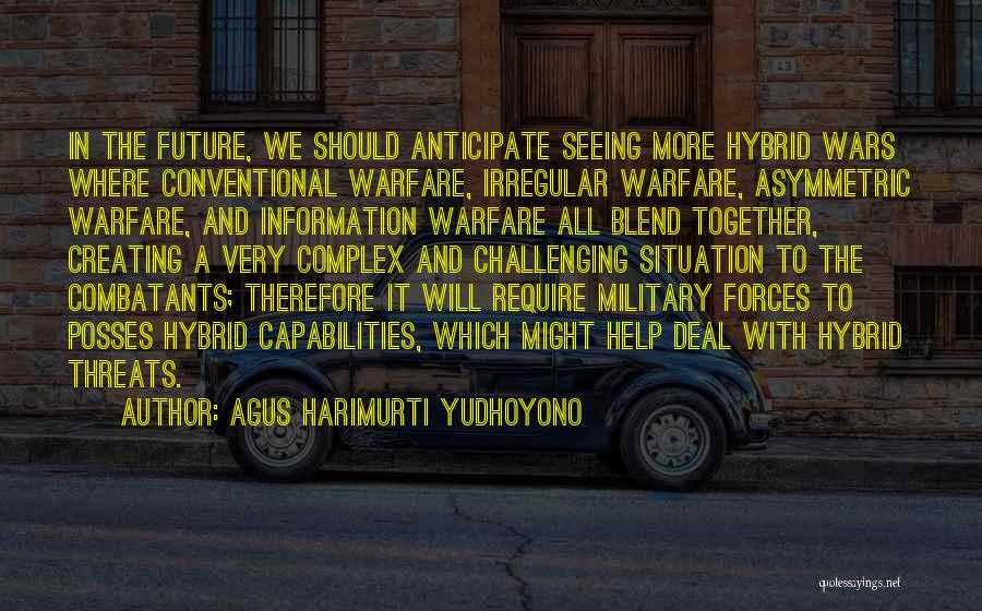 Agus Harimurti Yudhoyono Quotes: In The Future, We Should Anticipate Seeing More Hybrid Wars Where Conventional Warfare, Irregular Warfare, Asymmetric Warfare, And Information Warfare