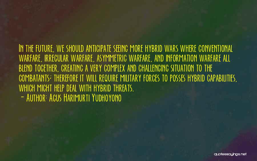 Agus Harimurti Yudhoyono Quotes: In The Future, We Should Anticipate Seeing More Hybrid Wars Where Conventional Warfare, Irregular Warfare, Asymmetric Warfare, And Information Warfare