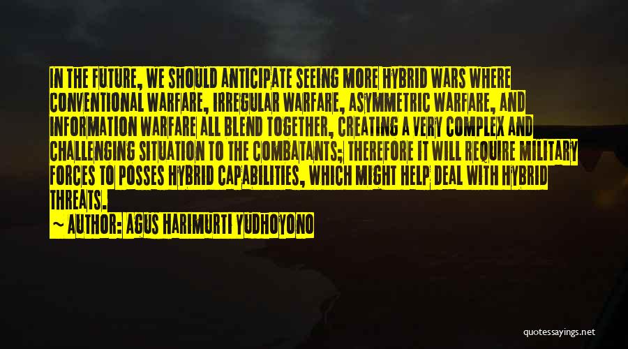 Agus Harimurti Yudhoyono Quotes: In The Future, We Should Anticipate Seeing More Hybrid Wars Where Conventional Warfare, Irregular Warfare, Asymmetric Warfare, And Information Warfare