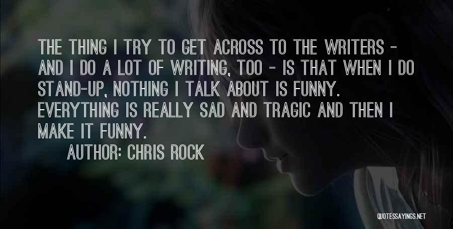 Chris Rock Quotes: The Thing I Try To Get Across To The Writers - And I Do A Lot Of Writing, Too -