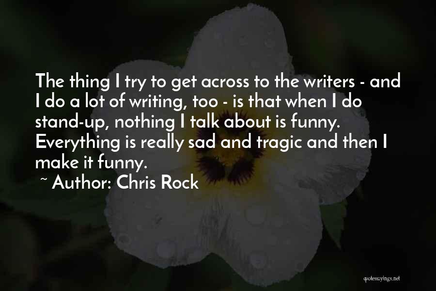 Chris Rock Quotes: The Thing I Try To Get Across To The Writers - And I Do A Lot Of Writing, Too -