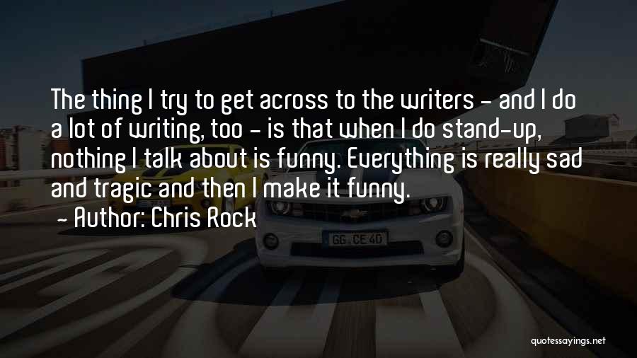 Chris Rock Quotes: The Thing I Try To Get Across To The Writers - And I Do A Lot Of Writing, Too -