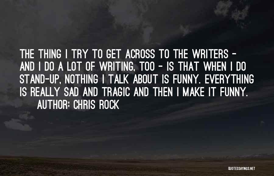 Chris Rock Quotes: The Thing I Try To Get Across To The Writers - And I Do A Lot Of Writing, Too -