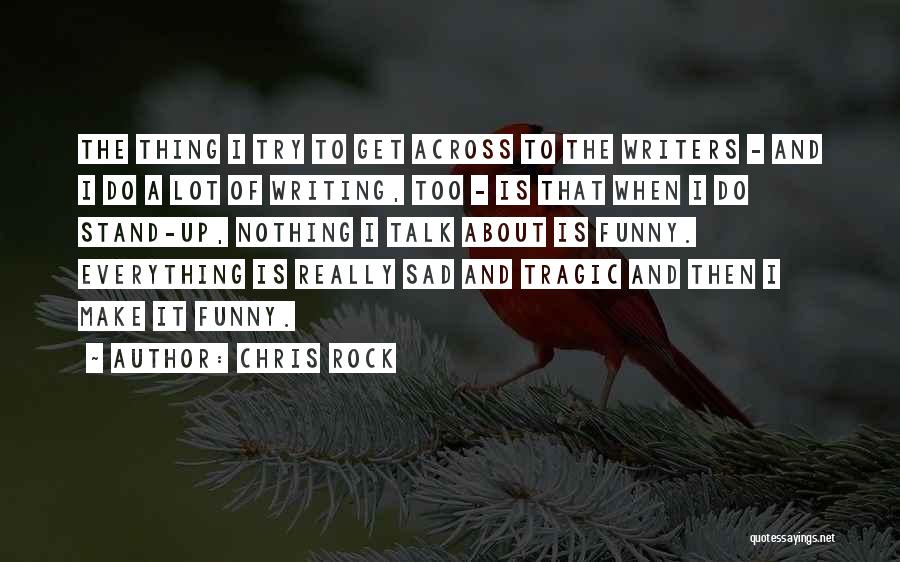 Chris Rock Quotes: The Thing I Try To Get Across To The Writers - And I Do A Lot Of Writing, Too -