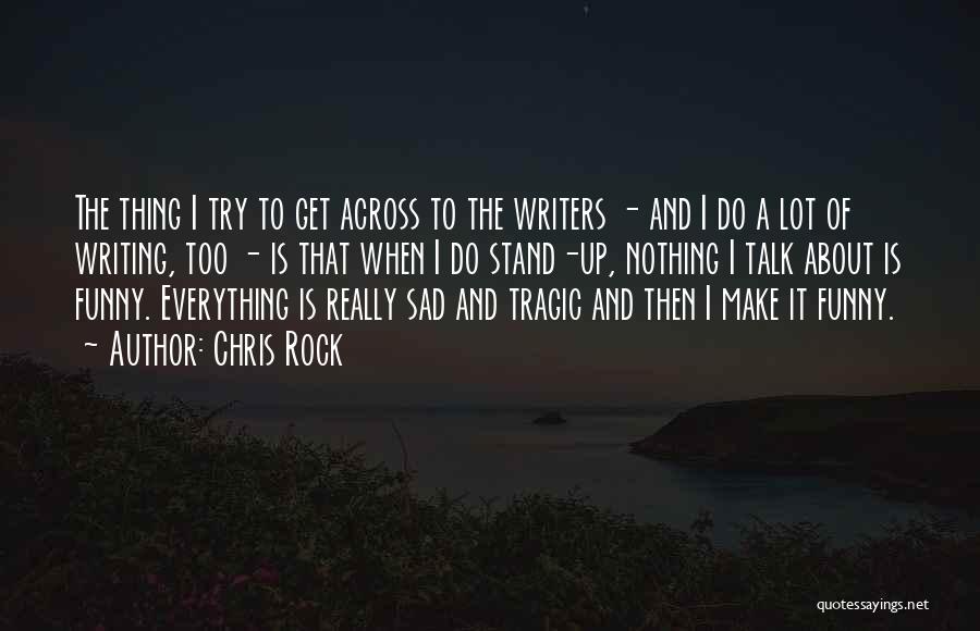 Chris Rock Quotes: The Thing I Try To Get Across To The Writers - And I Do A Lot Of Writing, Too -