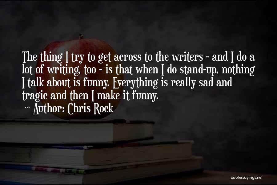 Chris Rock Quotes: The Thing I Try To Get Across To The Writers - And I Do A Lot Of Writing, Too -