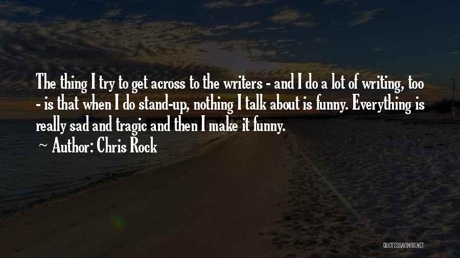 Chris Rock Quotes: The Thing I Try To Get Across To The Writers - And I Do A Lot Of Writing, Too -