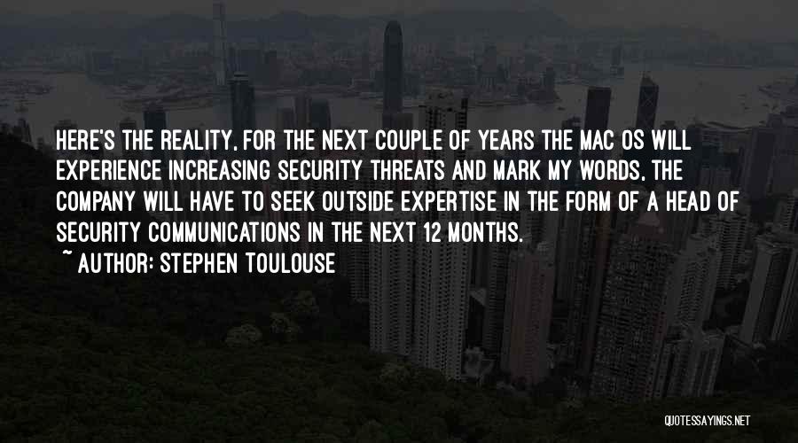 Stephen Toulouse Quotes: Here's The Reality, For The Next Couple Of Years The Mac Os Will Experience Increasing Security Threats And Mark My