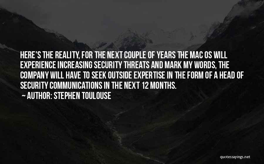 Stephen Toulouse Quotes: Here's The Reality, For The Next Couple Of Years The Mac Os Will Experience Increasing Security Threats And Mark My