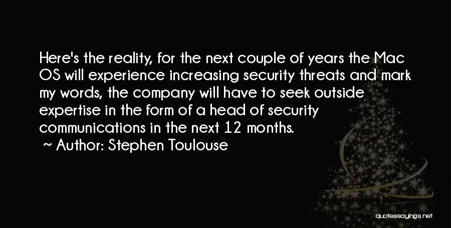 Stephen Toulouse Quotes: Here's The Reality, For The Next Couple Of Years The Mac Os Will Experience Increasing Security Threats And Mark My