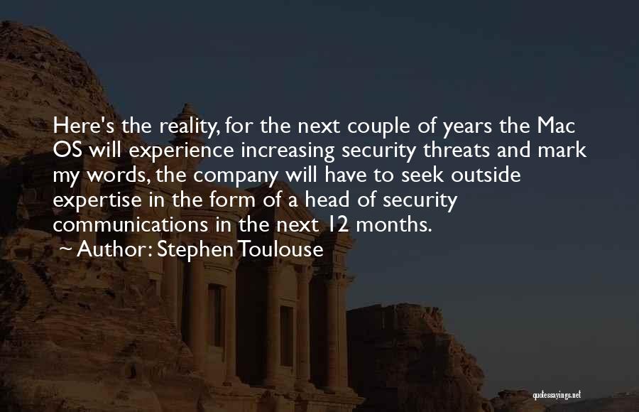 Stephen Toulouse Quotes: Here's The Reality, For The Next Couple Of Years The Mac Os Will Experience Increasing Security Threats And Mark My