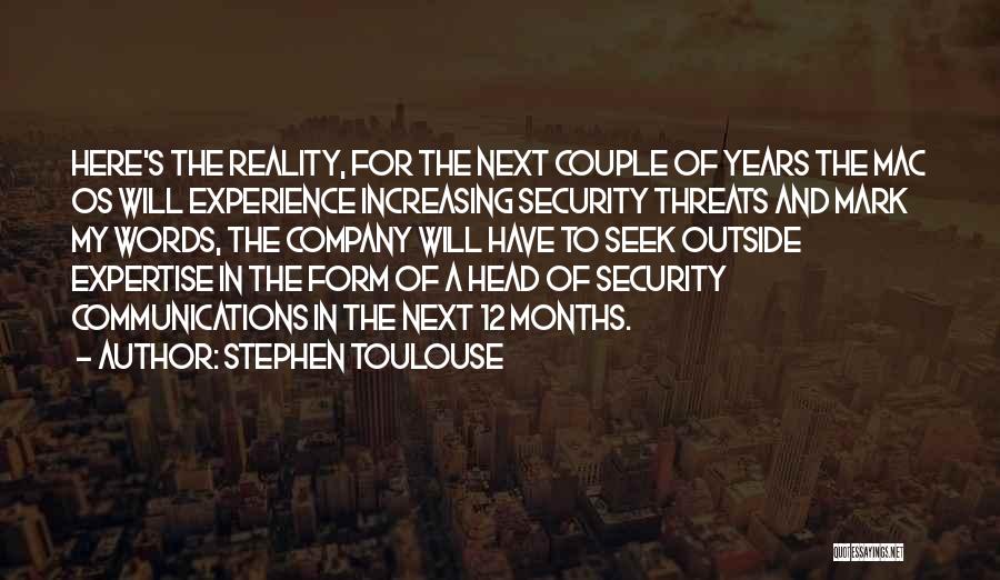 Stephen Toulouse Quotes: Here's The Reality, For The Next Couple Of Years The Mac Os Will Experience Increasing Security Threats And Mark My