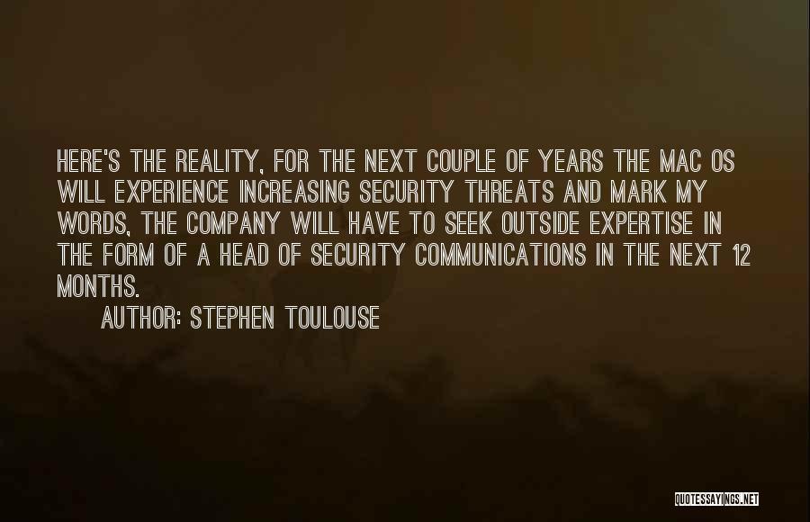 Stephen Toulouse Quotes: Here's The Reality, For The Next Couple Of Years The Mac Os Will Experience Increasing Security Threats And Mark My