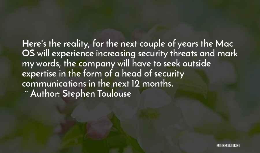Stephen Toulouse Quotes: Here's The Reality, For The Next Couple Of Years The Mac Os Will Experience Increasing Security Threats And Mark My