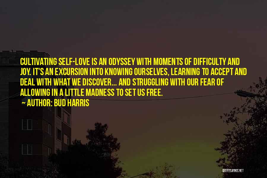 Bud Harris Quotes: Cultivating Self-love Is An Odyssey With Moments Of Difficulty And Joy. It's An Excursion Into Knowing Ourselves, Learning To Accept