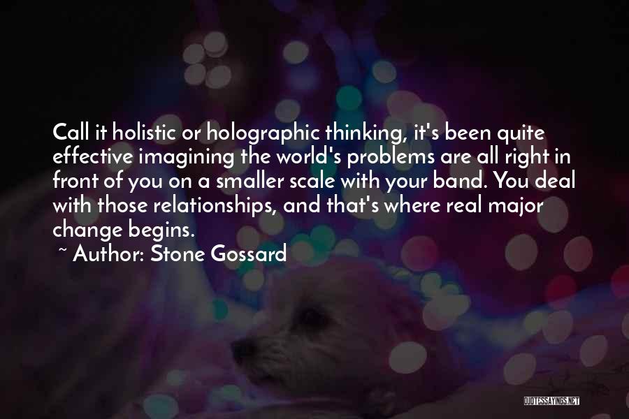 Stone Gossard Quotes: Call It Holistic Or Holographic Thinking, It's Been Quite Effective Imagining The World's Problems Are All Right In Front Of