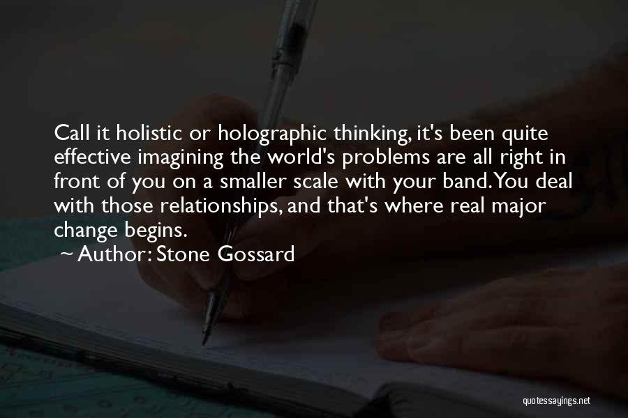 Stone Gossard Quotes: Call It Holistic Or Holographic Thinking, It's Been Quite Effective Imagining The World's Problems Are All Right In Front Of