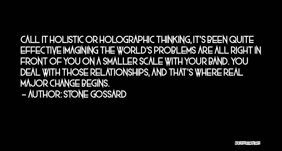 Stone Gossard Quotes: Call It Holistic Or Holographic Thinking, It's Been Quite Effective Imagining The World's Problems Are All Right In Front Of