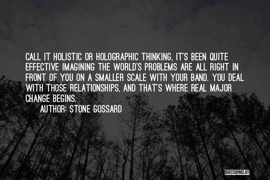 Stone Gossard Quotes: Call It Holistic Or Holographic Thinking, It's Been Quite Effective Imagining The World's Problems Are All Right In Front Of