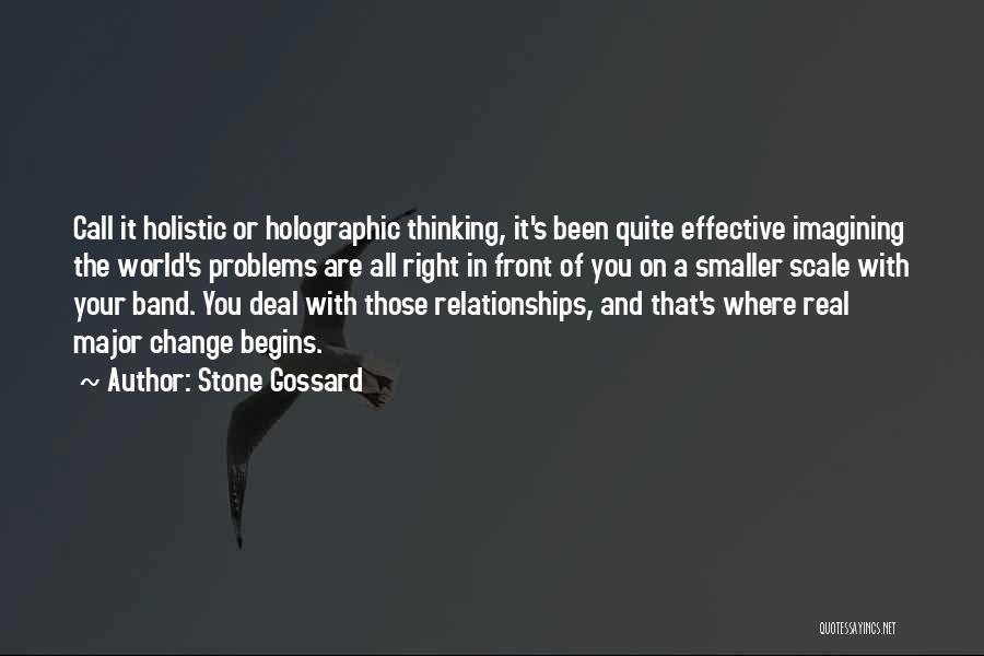 Stone Gossard Quotes: Call It Holistic Or Holographic Thinking, It's Been Quite Effective Imagining The World's Problems Are All Right In Front Of