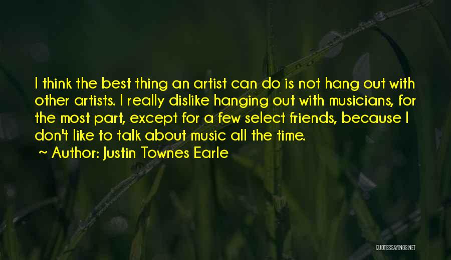 Justin Townes Earle Quotes: I Think The Best Thing An Artist Can Do Is Not Hang Out With Other Artists. I Really Dislike Hanging