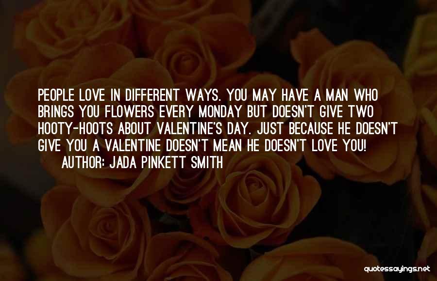 Jada Pinkett Smith Quotes: People Love In Different Ways. You May Have A Man Who Brings You Flowers Every Monday But Doesn't Give Two