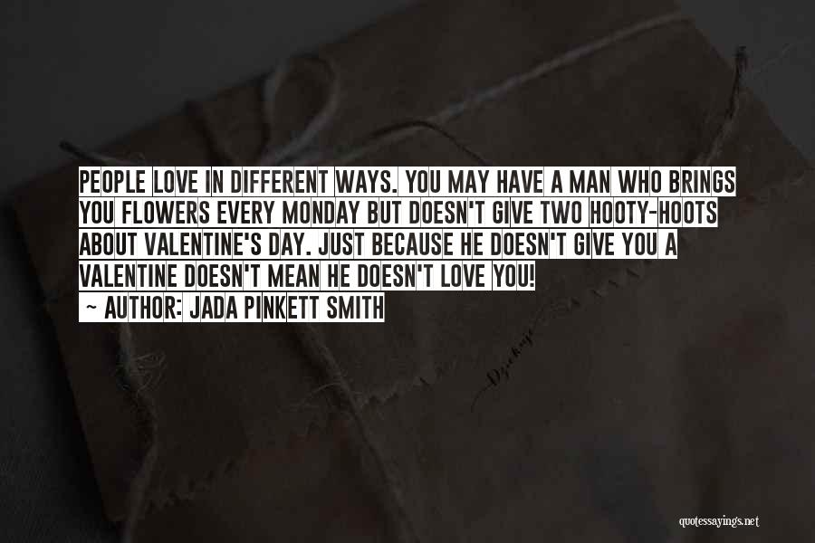 Jada Pinkett Smith Quotes: People Love In Different Ways. You May Have A Man Who Brings You Flowers Every Monday But Doesn't Give Two