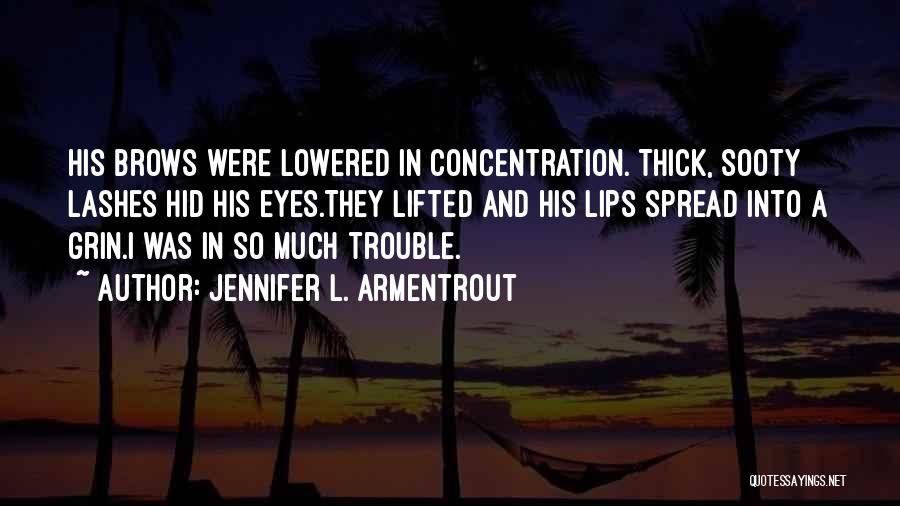 Jennifer L. Armentrout Quotes: His Brows Were Lowered In Concentration. Thick, Sooty Lashes Hid His Eyes.they Lifted And His Lips Spread Into A Grin.i