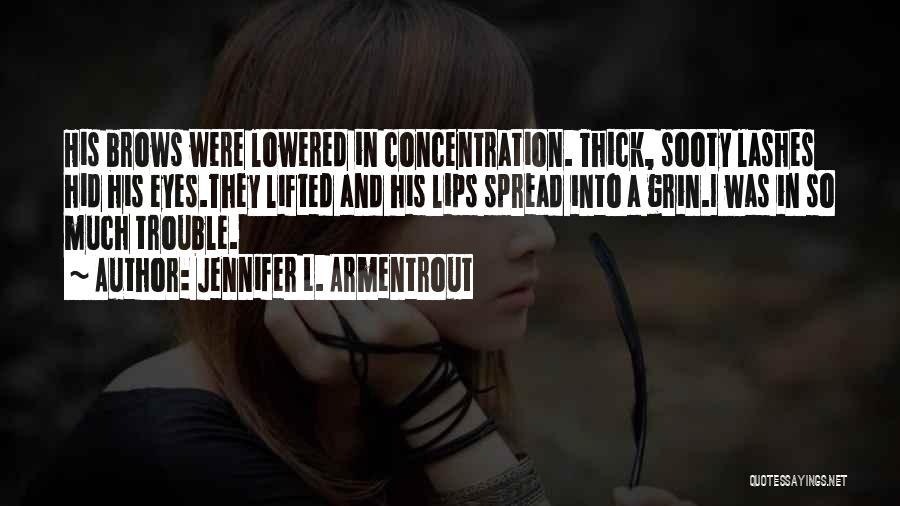 Jennifer L. Armentrout Quotes: His Brows Were Lowered In Concentration. Thick, Sooty Lashes Hid His Eyes.they Lifted And His Lips Spread Into A Grin.i