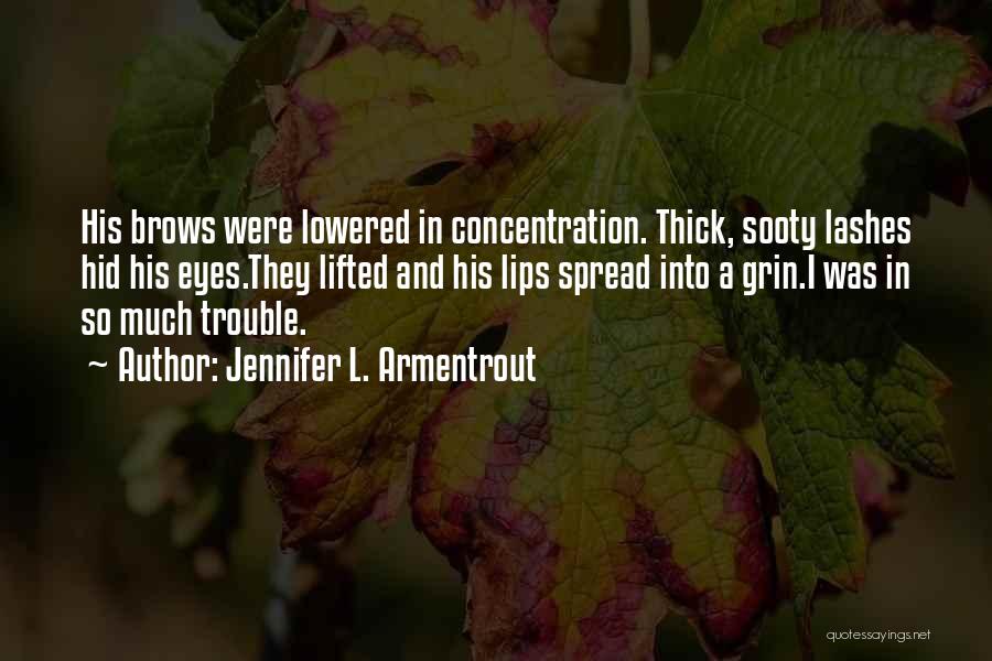 Jennifer L. Armentrout Quotes: His Brows Were Lowered In Concentration. Thick, Sooty Lashes Hid His Eyes.they Lifted And His Lips Spread Into A Grin.i