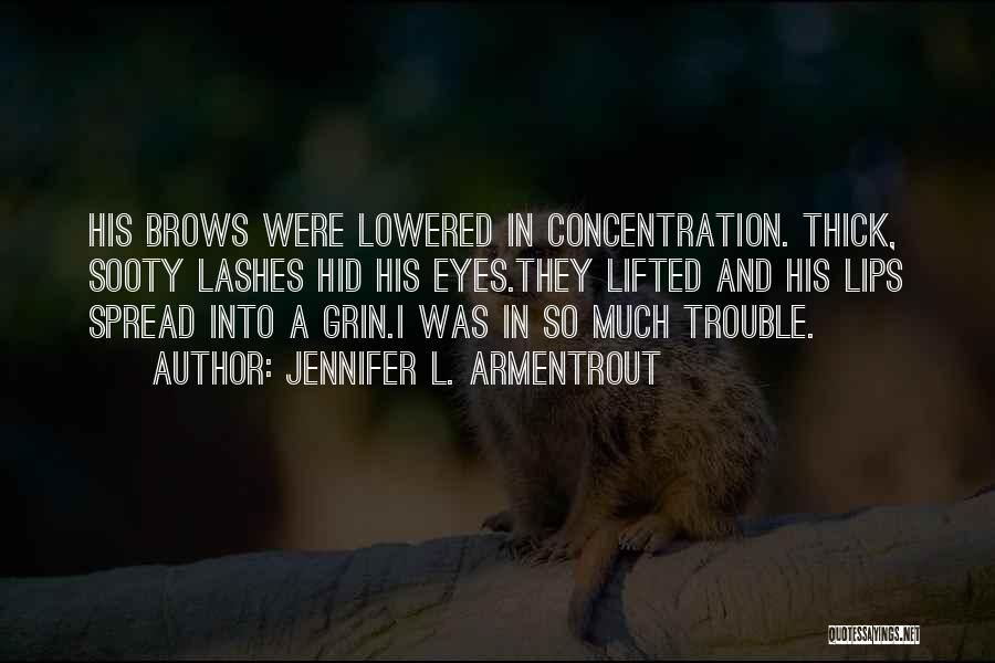 Jennifer L. Armentrout Quotes: His Brows Were Lowered In Concentration. Thick, Sooty Lashes Hid His Eyes.they Lifted And His Lips Spread Into A Grin.i